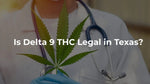 Is Delta 9 THC Legal in Texas? Everything You Need to Know!